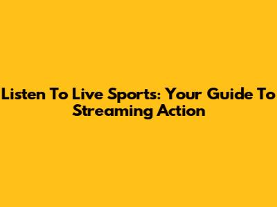 Listen To Live Sports: Your Guide To Streaming Action