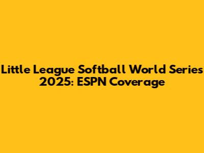 Little League Softball World Series 2025: ESPN Coverage