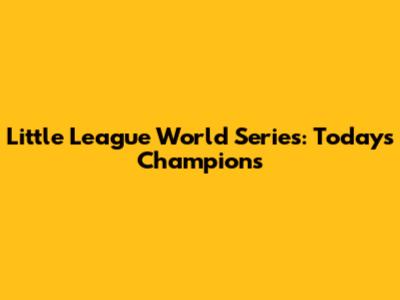 Little League World Series: Today's Champions