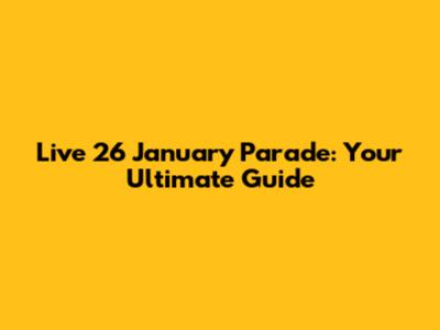 Live 26 January Parade: Your Ultimate Guide