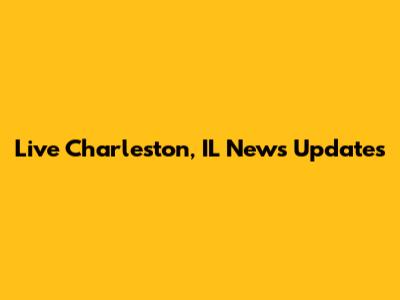 Live Charleston, IL News Updates