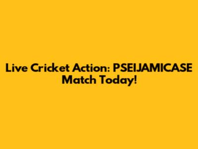 Live Cricket Action: PSEIJAMICASE Match Today!