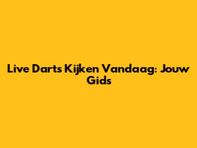 Live Darts Kijken Vandaag: Jouw Gids