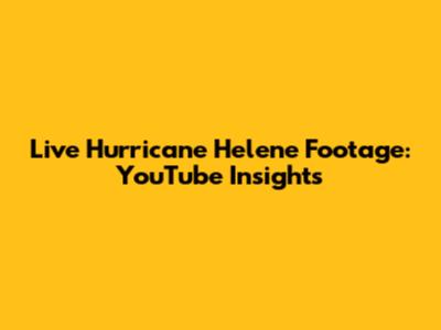 Live Hurricane Helene Footage: YouTube Insights
