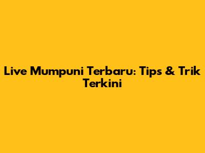 Live Mumpuni Terbaru: Tips & Trik Terkini