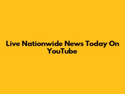 Live Nationwide News Today On YouTube