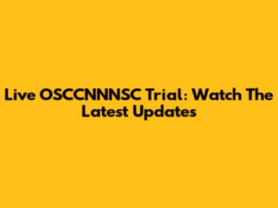 Live OSCCNNNSC Trial: Watch The Latest Updates