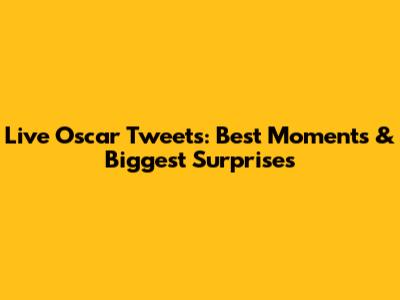 Live Oscar Tweets: Best Moments & Biggest Surprises