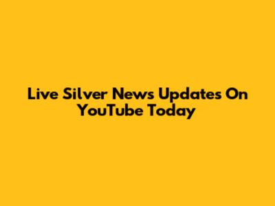 Live Silver News Updates On YouTube Today
