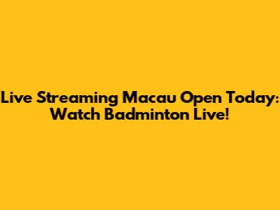Live Streaming Macau Open Today: Watch Badminton Live!