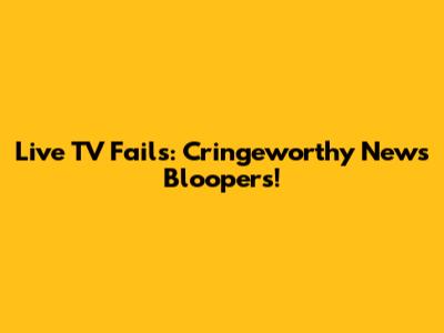 Live TV Fails: Cringeworthy News Bloopers!