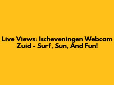 Live Views: Ischeveningen Webcam Zuid - Surf, Sun, And Fun!