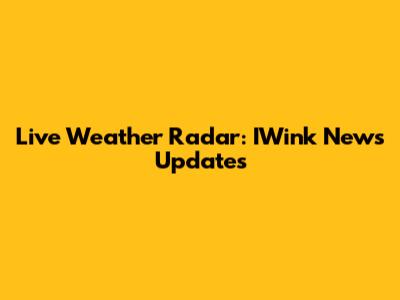 Live Weather Radar: IWink News Updates