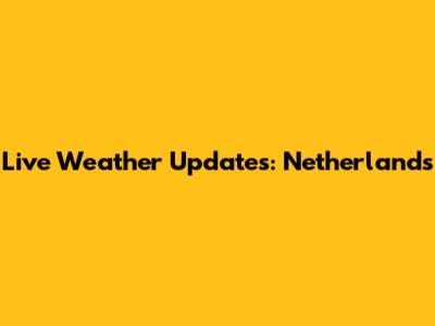 Live Weather Updates: Netherlands