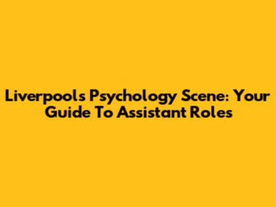 Liverpool's Psychology Scene: Your Guide To Assistant Roles