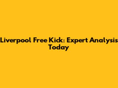 Liverpool Free Kick: Expert Analysis Today