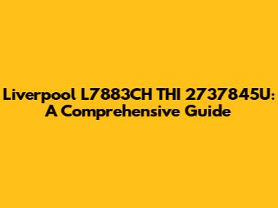 Liverpool L7883CH THI 2737845U: A Comprehensive Guide