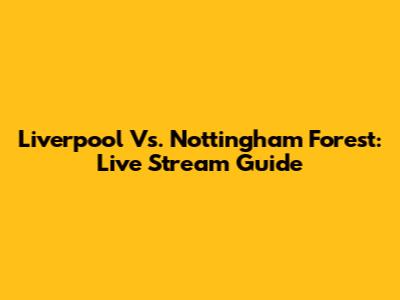 Liverpool Vs. Nottingham Forest: Live Stream Guide