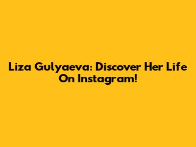 Liza Gulyaeva: Discover Her Life On Instagram!