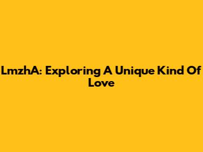 LmzhA: Exploring A Unique Kind Of Love
