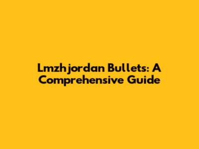 Lmzhjordan Bullets: A Comprehensive Guide