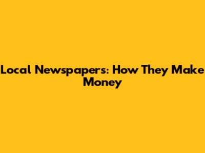 Local Newspapers: How They Make Money