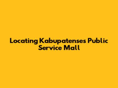 Locating Kabupatense's Public Service Mall