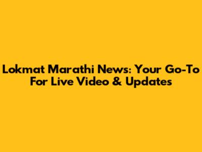 Lokmat Marathi News: Your Go-To For Live Video & Updates