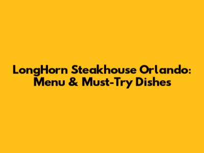 LongHorn Steakhouse Orlando: Menu & Must-Try Dishes