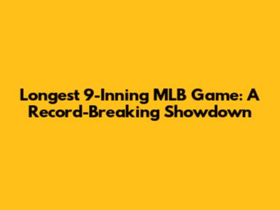 Longest 9-Inning MLB Game: A Record-Breaking Showdown