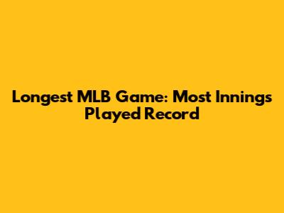 Longest MLB Game: Most Innings Played Record
