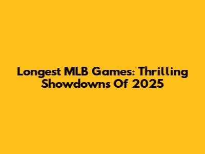 Longest MLB Games: Thrilling Showdowns Of 2025
