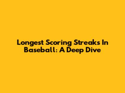 Longest Scoring Streaks In Baseball: A Deep Dive