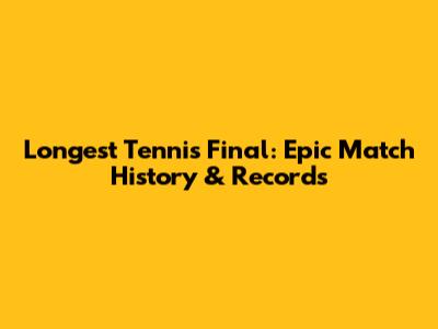 Longest Tennis Final: Epic Match History & Records
