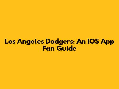 Los Angeles Dodgers: An IOS App Fan Guide