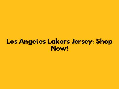 Los Angeles Lakers Jersey: Shop Now!