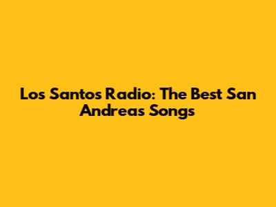 Los Santos Radio: The Best San Andreas Songs
