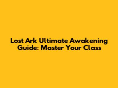 Lost Ark Ultimate Awakening Guide: Master Your Class