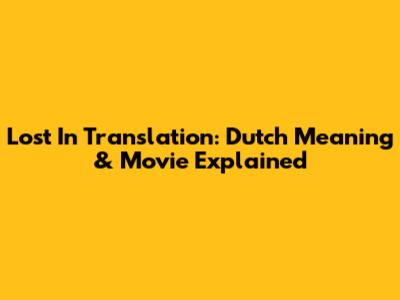 Lost In Translation: Dutch Meaning & Movie Explained