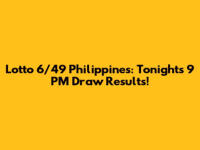 Lotto 6/49 Philippines: Tonight's 9 PM Draw Results!