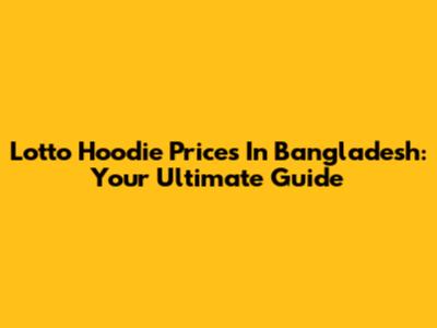 Lotto Hoodie Prices In Bangladesh: Your Ultimate Guide