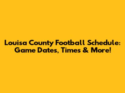 Louisa County Football Schedule: Game Dates, Times & More!