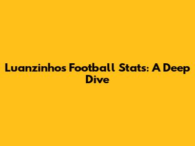 Luanzinho's Football Stats: A Deep Dive