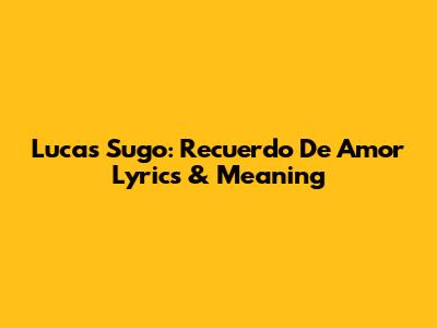 Lucas Sugo: Recuerdo De Amor Lyrics & Meaning