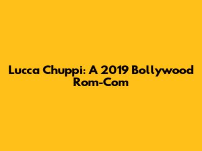 Lucca Chuppi: A 2019 Bollywood Rom-Com