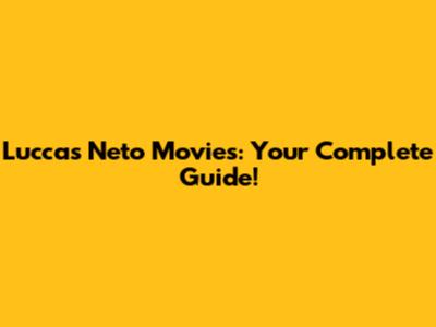 Luccas Neto Movies: Your Complete Guide!