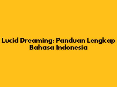Lucid Dreaming: Panduan Lengkap Bahasa Indonesia