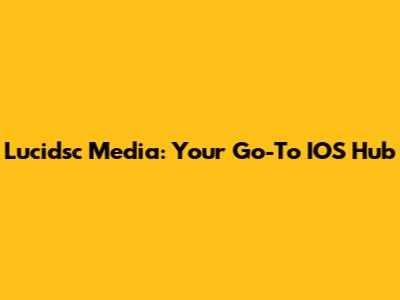 Lucidsc Media: Your Go-To IOS Hub