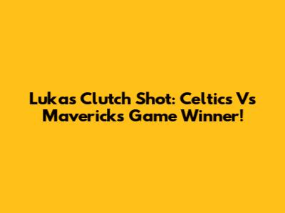 Luka's Clutch Shot: Celtics Vs Mavericks Game Winner!