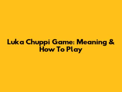Luka Chuppi Game: Meaning & How To Play